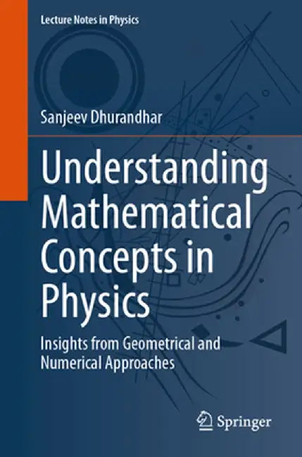 Understanding Mathematical Concepts in Physics: Insights from Geometrical and Numerical Approaches by Sanjeev Dhurandhar