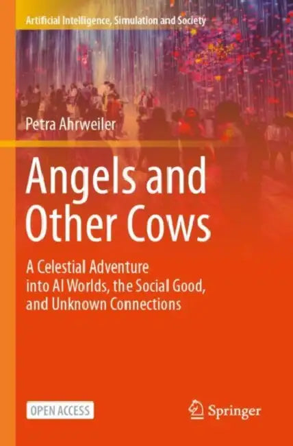 Angels and Other Cows: A Celestial Adventure Into AI Worlds, the Social Good, and Unknown Connections by Petra Ahrweiler
