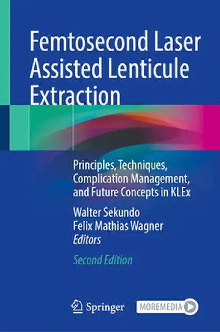 Femtosecond Laser Assisted Lenticule Extraction: Principles, Techniques, Complication Management, and Future Concepts in Klex by Walter Sekundo