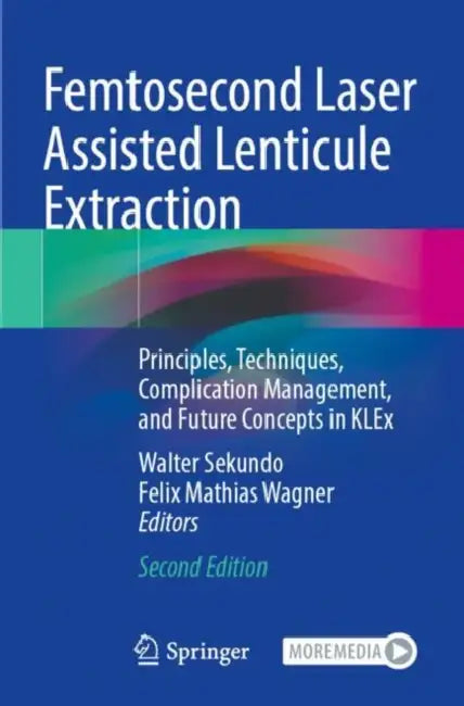 Femtosecond Laser Assisted Lenticule Extraction: Principles, Techniques, Complication Management, and Future Concepts in Klex by Walter Sekundo