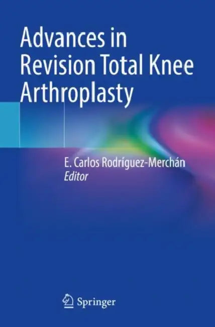 Advances in Revision Total Knee Arthroplasty by E. Carlos Rodríguez-Merchán