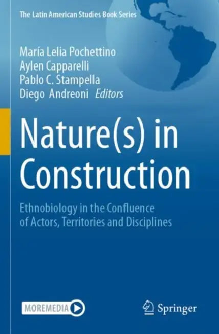 Nature(s) in Construction: Ethnobiology in the Confluence of Actors, Territories and Disciplines by María Lelia Pochettino