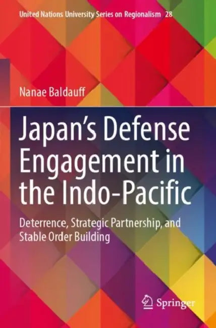 Japan's Defense Engagement in the Indo-Pacific: Deterrence, Strategic Partnership, and Stable Order Building by Nanae Baldauff