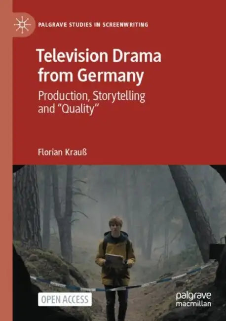 Television Drama from Germany: Production, Storytelling and Quality by Florian Krauß