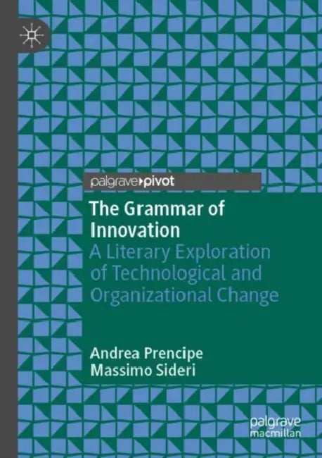 The Grammar of Innovation: A Literary Exploration of Technological and Organizational Change by Andrea Prencipe