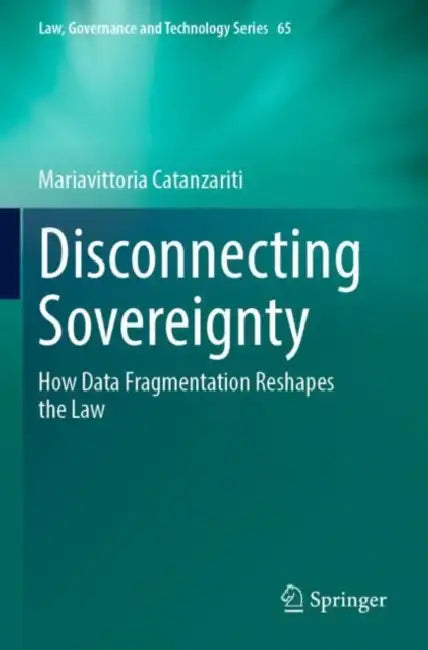 Disconnecting Sovereignty: How Data Fragmentation Reshapes the Law by Mariavittoria Catanzariti