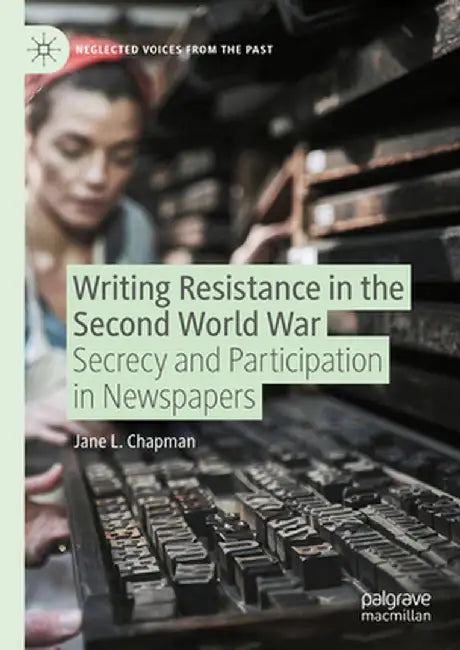 Writing Resistance in the Second World War: Secrecy and Participation in Newspapers by Jane L. Chapman