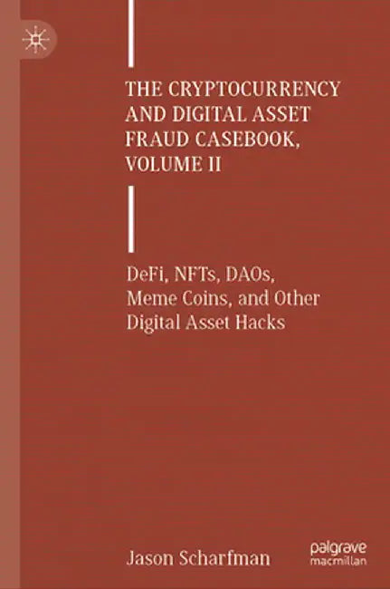 The Cryptocurrency and Digital Asset Fraud Casebook Volume II: DeFi NFTs DAOs Meme Coins and Other Digital Asset Hacks by Scharfman, Jason
