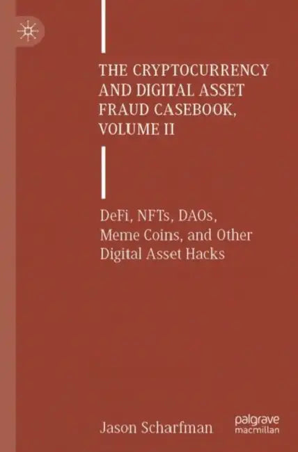 The Cryptocurrency and Digital Asset Fraud Casebook: Defi, Nfts, Daos, Meme Coins, and Other Digital Asset Hacks by Jason Scharfman