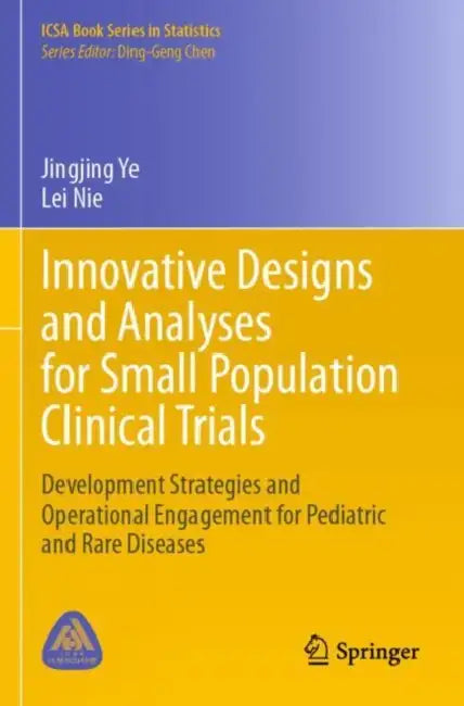 Innovative Designs and Analyses for Small Population Clinical Trials: Development Strategies and Operational Engagement for Pediatric and Rare Disease by Jingjing Ye