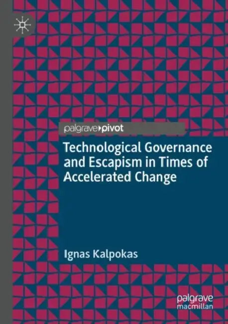Technological Governance and Escapism in Times of Accelerated Change by Ignas Kalpokas