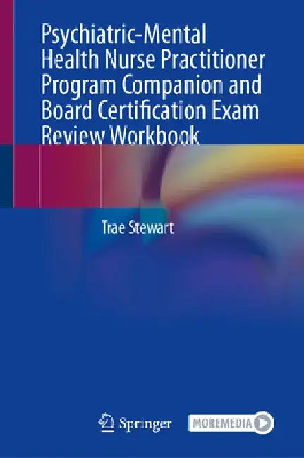 Psychiatric-Mental Health Nurse Practitioner Program Companion and Board Certification Exam Review Workbook by Trae Stewart