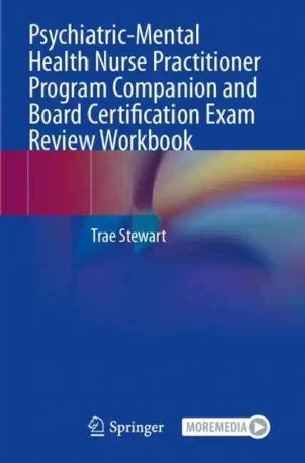 Psychiatric-Mental Health Nurse Practitioner Program Companion and Board Certification Exam Review Workbook by Trae Stewart