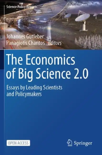The Economics of Big Science 2.0: Essays by Leading Scientists and Policymakers by Johannes Gutleber