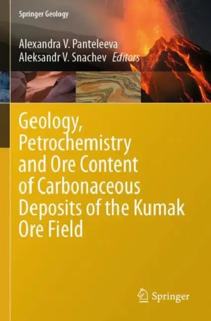 Geology, Petrochemistry and Ore Content of Carbonaceous Deposits of the Kumak Ore Field by Alexandra V. Panteleeva