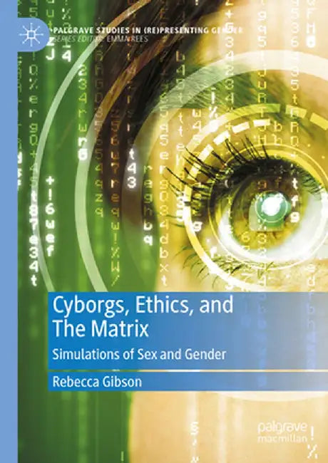 Cyborgs, Ethics, and the Matrix: Simulations of Sex and Gender by Rebecca Gibson