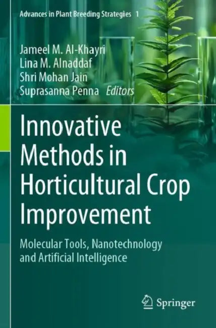 Innovative Methods in Horticultural Crop Improvement: Molecular Tools, Nanotechnology and Artificial Intelligence by Jameel Al-Khayri
