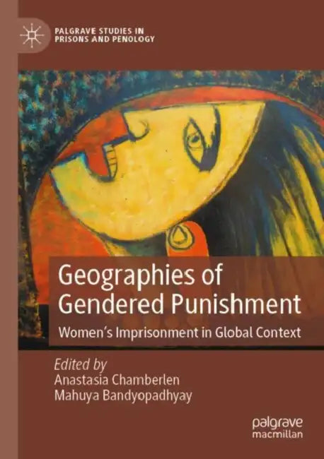 Geographies of Gendered Punishment: Women's Imprisonment in Global Context by Anastasia Chamberlen