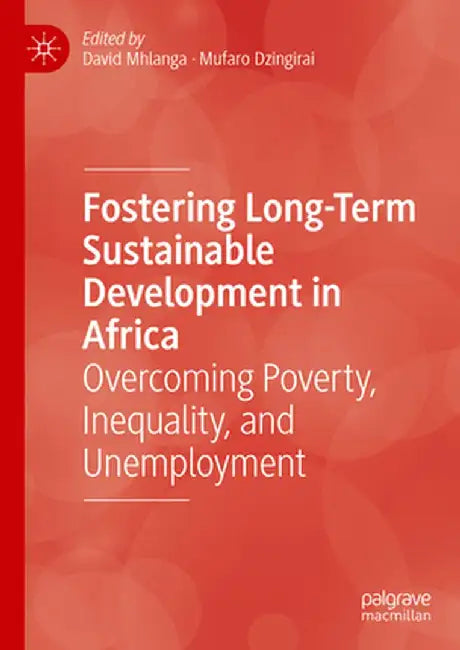 Fostering Long-Term Sustainable Development in Africa: Overcoming Poverty, Inequality, and Unemployment by David Mhlanga