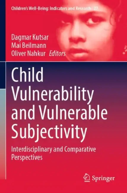 Child Vulnerability and Vulnerable Subjectivity: Interdisciplinary and Comparative Perspectives by Dagmar Kutsar