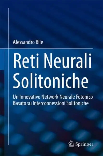 Reti Neurali Solitoniche: Un Innovativo Network Neurale Fotonico Basato Su Interconnessioni Solitoniche by Alessandro Bile