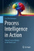 Process Intelligence in Action: Taking Process Mining to the Next Level by Lars Reinkemeyer