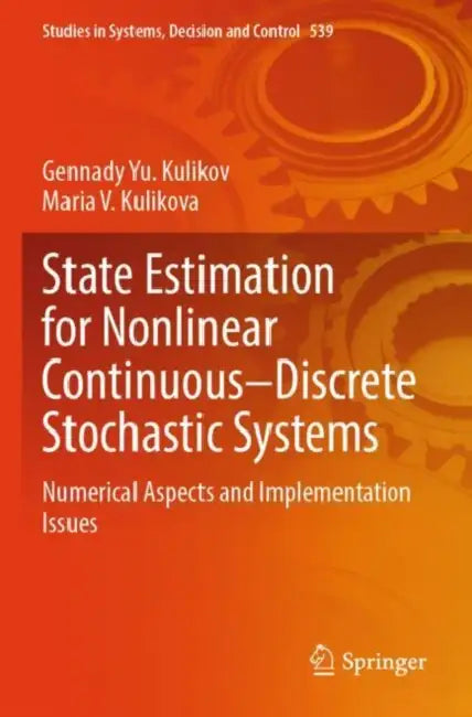 State Estimation for Nonlinear Continuous–Discrete Stochastic Systems: Numerical Aspects and Implementation Issues by Gennady Yu Kulikov