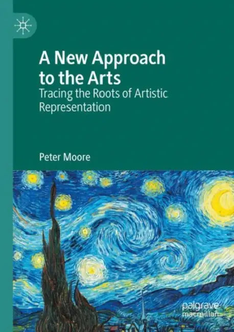 A New Approach to the Arts: Tracing the Roots of Artistic Representation by Peter Moore