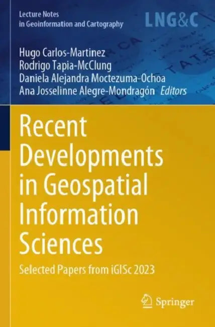 Recent Developments in Geospatial Information Sciences: Selected Papers from Igisc 2023 by Hugo Carlos-Martinez