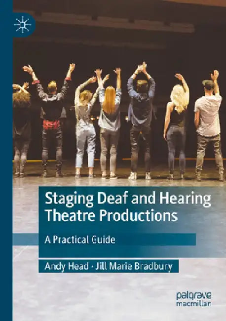 Staging Deaf and Hearing Theatre Productions: A Practical Guide by Andy Head