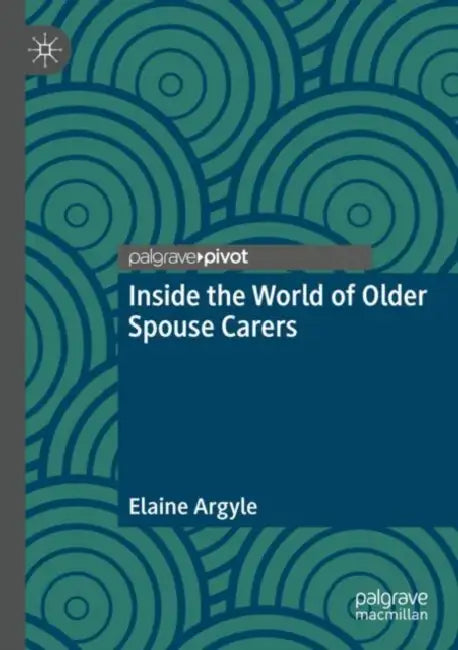 Inside the World of Older Spouse Carers by Elaine Argyle