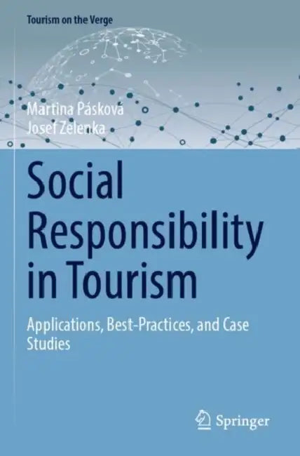 Social Responsibility in Tourism: Applications, Best-Practices, and Case Studies by Martina Pásková