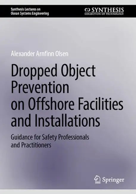 Dropped Object Prevention on Offshore Facilities and Installations: Guidance for Safety Professionals and Practitioners by Alexander Arnfinn Olsen