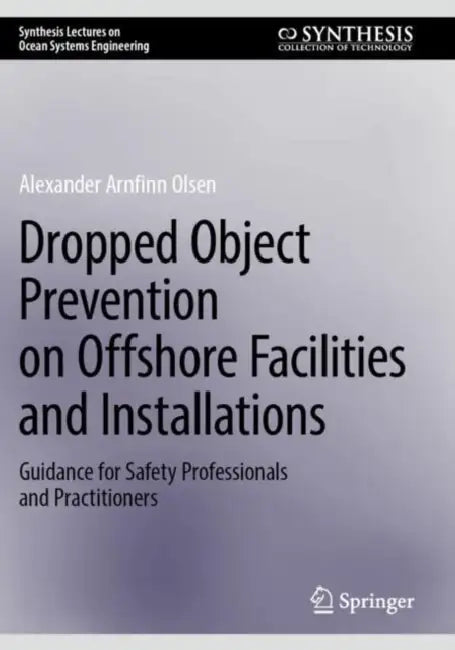 Dropped Object Prevention on Offshore Facilities and Installations: Guidance for Safety Professionals and Practitioners by Alexander Arnfinn Olsen