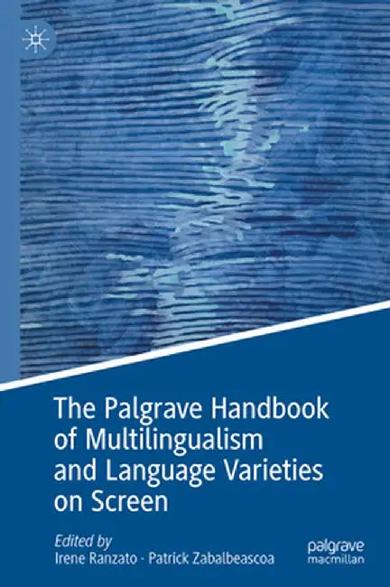 The Palgrave Handbook of Multilingualism and Language Varieties on Screen by Irene Ranzato