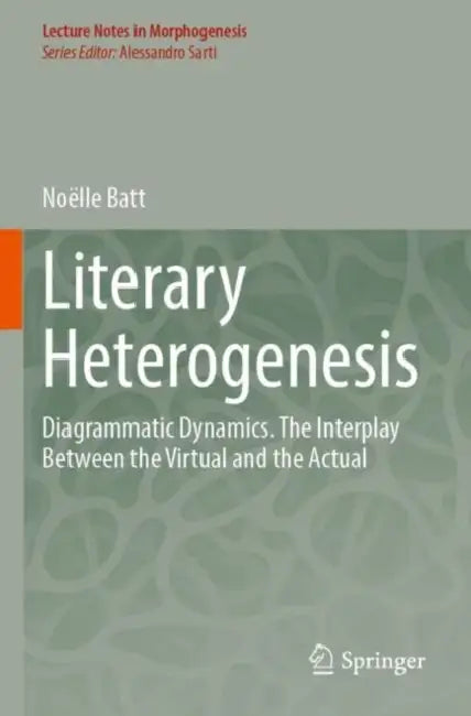 Literary Heterogenesis: Diagrammatic Dynamics. the Interplay Between the Virtual and the Actual by Noëlle Batt