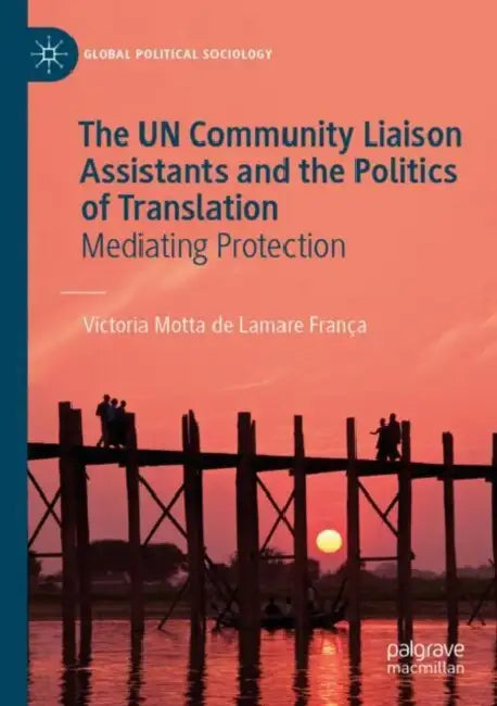 The UN Community Liaison Assistants and the Politics of Translation: Mediating Protection by Victoria Motta de Lamare França