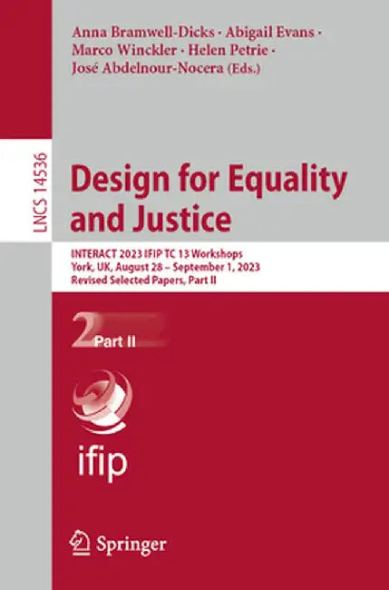 Design for Equality and Justice: Interact 2023 Ifip Tc 13 Workshops, York, Uk, August 28 - September 1, 2023, Revised Selected Papers, Part II by Anna Bramwell-Dicks