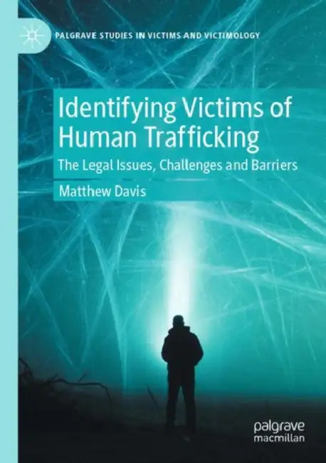 Identifying Victims of Human Trafficking: The Legal Issues, Challenges and Barriers by Matthew Davis