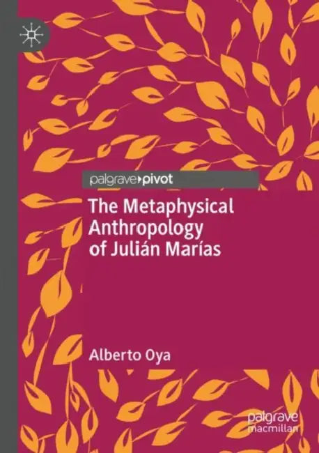 The Metaphysical Anthropology of JuliÃ¡n MarÃ­as by Alberto Oya