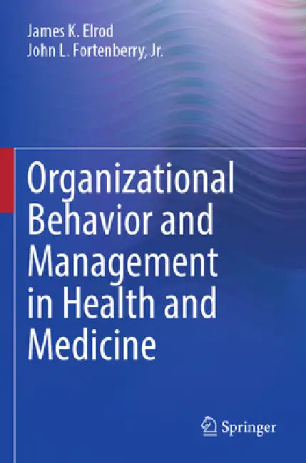 Organizational Behavior and Management in Health and Medicine by James K. Elrod, Jr. Fortenberry John L.