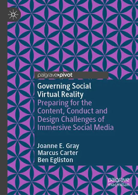 Governing Social Virtual Reality: Preparing for the Content, Conduct and Design Challenges of Immersive Social Media by Joanne E. Gray