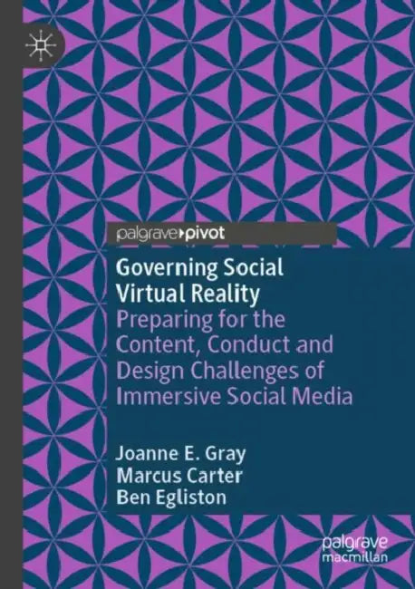 Governing Social Virtual Reality: Preparing for the Content, Conduct and Design Challenges of Immersive Social Media by Joanne E. Gray