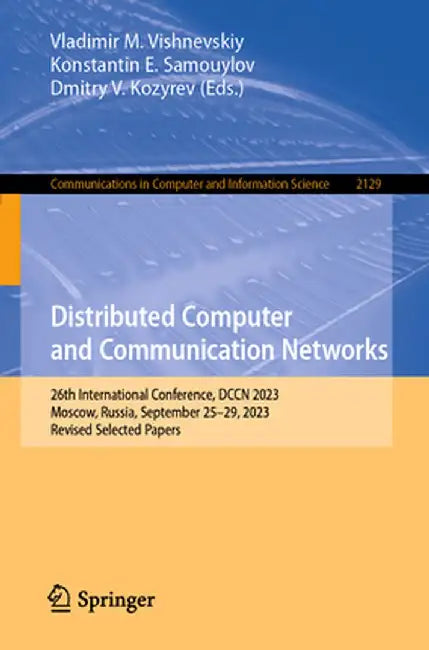 Distributed Computer and Communication Networks: 26th International Conference, Dccn 2023, Moscow, Russia, September 25-29, 2023, Revised Selected Pap by Vladimir M. Vishnevskiy