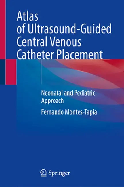 Atlas of Ultrasound-Guided Central Venous Catheter Placement: Neonatal and Pediatric Approach by Fernando Montes-Tapia