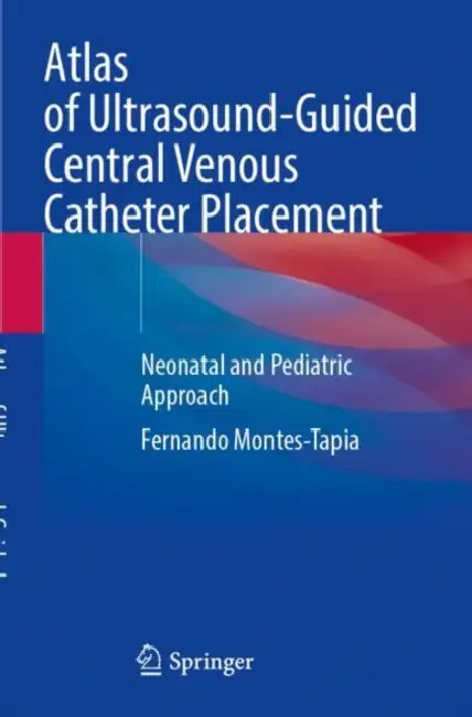 Atlas of Ultrasound-Guided Central Venous Catheter Placement: Neonatal and Pediatric Approach by Fernando Montes-Tapia