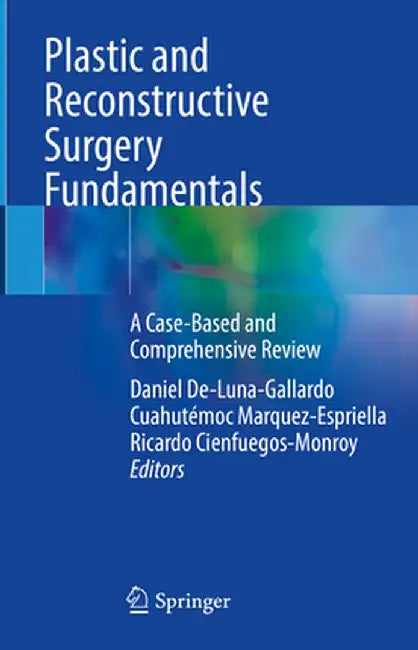 Plastic and Reconstructive Surgery Fundamentals: A Case-Based and Comprehensive Review by Daniel de Luna Gallardo
