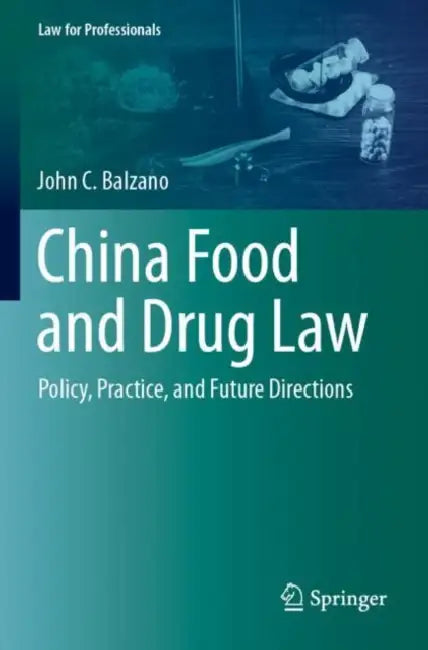 China Food and Drug Law: Policy, Practice, and Future Directions by John C. Balzano
