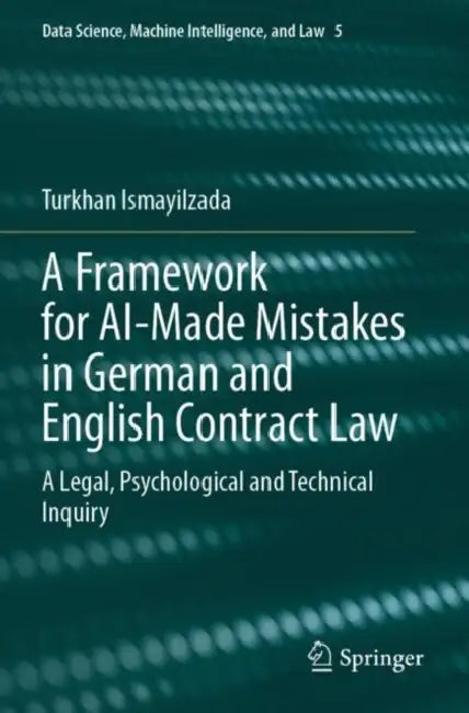 A Framework for AI-Made Mistakes in German and English Contract Law: A Legal, Psychological and Technical Inquiry by Turkhan Ismayilzada