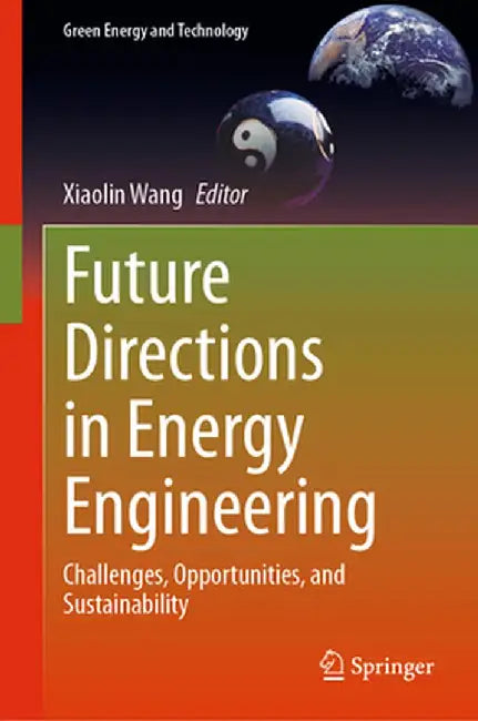 Future Directions in Energy Engineering: Challenges, Opportunities, and Sustainability by Xiaolin Wang